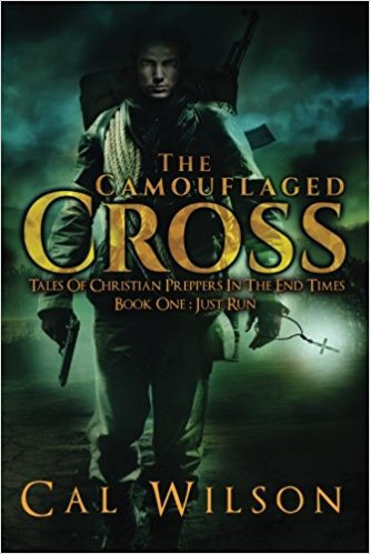 The Camouflaged Cross: Tales Of Christian Preppers In The End Times (Just Run) (Volume 1) By Cal Wilson
