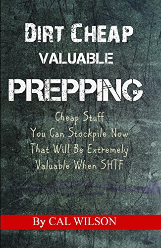 Dirt Cheap Valuable Prepping: Cheap Stuff You Can Stockpile Now That Will Be Extremely Valuable When SHTF
